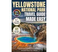 Yellowstone National Park Travel Guide Made Easy: Craft Your Perfect 1-7 Day Itinerary, Explore Yellowstone’s Best-Kept Secrets, Skip Stressful Traffic, and Make Memories with any Travel Situations