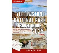 Yellowstone National Park Travel Guide: Top Tips, Maps, and Itineraries for Trails, Drives, Camping, and Wildlife Adventures