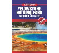YELLOWSTONE NATIONALPARK Reiseführer 2026: Bestaunen Sie geothermische Wunder und eine vielfältige Tierwelt in Amerikas erstem Nationalpark.