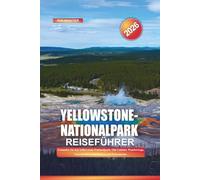 Yellowstone-Nationalpark Reiseführer 2026: Erkunden Sie den Yellowstone-Nationalpark: Old Faithful, Wanderwege, Unterkunftsmöglichkeiten und Parkeintritte