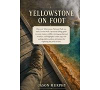 Yellowstone On Foot: Discover Yellowstone National Park one trail at a time with a practical hiking guide to scenic routes, wildlife viewing, trail ... for exploring the park on foot.: 10