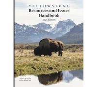 Yellowstone Resources and Issues Handbook 2024 Edition (Illustrated): An Annual Compendium of Information About Yellowstone National Park