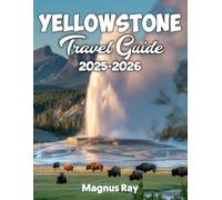 YELLOWSTONE TRAVEL GUIDE 2025-2026: Feel the Earth Breathe - A Bold and Beautiful Guide to Yellowstone’s Wonders.