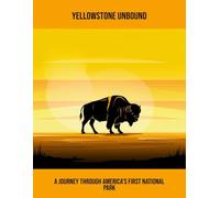 Yellowstone Unbound: A Journey Through America'S First National Park