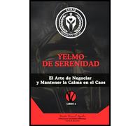 YELMO DE SERENIDAD: El Arte de Negociar y Mantener la Calma en el Caos