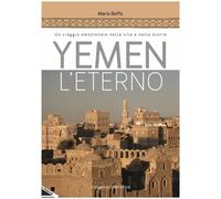 Yemen l’eterno. Un viaggio emozionale nella vita e nella storia di Mario Boffo,