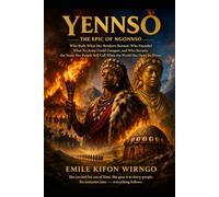 YENNSO: The Epic of Ngonnso - Who Built What Her Brothers Burned, Who Founded What No Army Could Conquer, and Who Became the Name Her People Still Call When the World Has Done Its Worst