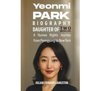 Yeonmi Park Biography Daughter of Two Worlds: A Human Rights Journey from Pyongyang to New York