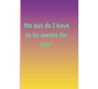 Yes but do I have to be awake for this?