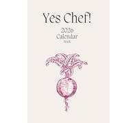 YES CHEF! Calendar book 2026: Weekly Planner & Recipe Organizer for Chefs and Food Lovers | Seasonal Ingredients List for Every Month | Culinary Journal & Kitchen Management