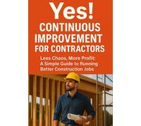 Yes! Continuous Improvement for Contractors: Less Chaos, More Profit: