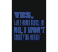 Yes, I Am A School Counselor. No, I Won't Change Your Schedule.: Counselor Appreciation Week Journal, 120 Pages, 6"x9", Blank-Lined, B&W, Funny Sarcastic Notebook, Adult Notebook Funny