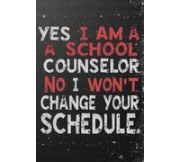 Yes I Am A School Counselor No I Won't Change Your Schedule: Funny School Counselor Notebook | School Counseling Appreciation Lined Notebook 120 Pages