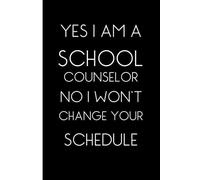 Yes I Am A School Counselor No I Won't Change Your Schedule Notebook: A Humorous and Relatable Notebook for School Counselors, Educators, and Students ... and Staying Organized, 120 Pages 6 x 9