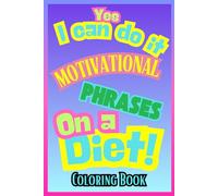 Yes I Can Do It Motivational Phrases On a Diet ! Coloring Book: Motivational Phrases for Coloring .Stress-Free Coloring, One Sided Coloring Book ... Book,62 Pages ,Size 6 X9 ,Soft Matte Cover