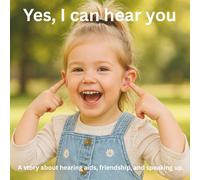 Yes, I Can Hear You: A story about hearing aids, friendship, and speaking up.