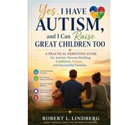 Yes, I Have Autism, and I Can Raise Great Children Too: A Practical Parenting Guide for Autistic Parents Building Confident, Happy, and Successful Families