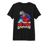 Yes I Know I Am On Fire Let Me Finish This Weld Welder Maglietta Premium
