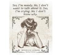 Yes, I’m Moody. No, I Don’t Want To Talk About It. Yes, I’m Crying. No, I Don’t Know Why.: Funny Menopause Logbook For Women To Monitor Mood, Sleep, ... inch, Paperback | Menopause Gifts For Women