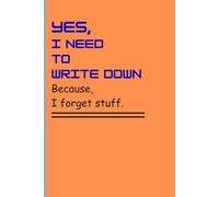 YES, I need to write down Because, I forget stuff.: Funny gift note book, Journal for friends, families and your loved ones. Paperback