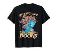 Yes I Really Do Need all These Books Cute Dragon Read Book Maglietta
