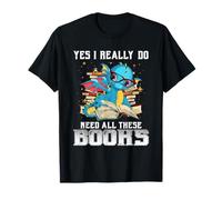 Yes I Really Do Need all These Books Nerds Dragon Book Lover Maglietta