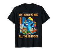Yes I Really Do Need all These Books Sarcasm Humor Dragon Maglietta