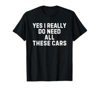 Yes I Really Do Need All These Cars Funny Car Guy Enthusiast Maglietta