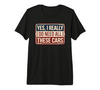 Yes I Really Do Need all These Cars Maglietta Premium