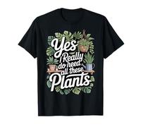 Yes I Really Do Need all These Plants Genitore di Piante Maglietta