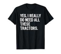 Yes I Really Do Need all These Tractors Maglietta