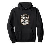 Yes I Sew No I Won't Hem Your Pants Quilting Humor --- Felpa con Cappuccio