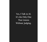 Yes, I Talk to AI. It's the Only One That Listens Without Judging Notebook: A Funny Office Notebook with Sarcastic Quote | Humor Journal for ... Gag Gift for Office, Work, or Daily Writing
