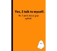 Yes, I talk to myself. No, I don’t need your opinion.: Funny gift journal notebook for friends and family