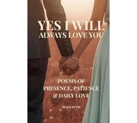 Yes I Will, Always Love You: Poems of Presence, Patience & Daily Love