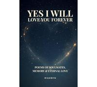 Yes I Will, Love You Forever: Poems of Soulmates, Memory & Eternal Love
