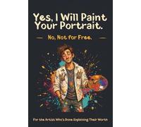 Yes, I Will Paint Your Portrait. No, Not for Free.: For the Artist Who's Done Explaining Their Worth | A Funny Dot Grid Notebook for Painters, Artists & Creative Professionals