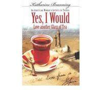 Yes, I Would... Love Another Glass of Tea: An American Woman's Letters to Turkey: Written by Katharine Branning, 2010 Edition, Publisher: Blue Dome Press [Hardcover]