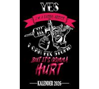 YES I'm a TATTOO ARTIST- I can fix Stupid- But it's gonna HURT Kalender 2026: Jahresplaner für das Jahr 2026. Für alle Tattoo-Freunde, -Artists, mit ... - Organizer und Zeitplaner für 1 Jahr