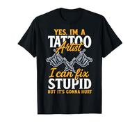 Yes I'm A Tattoo Artist I Can Fix Stupid But It's Gonna Hurt Maglietta