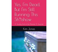 Yes, I'm Dead, But I'm Still Running This Sh*tshow: A Snarky End of Life Planner & Journal