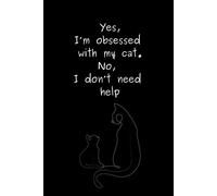 Yes, I'm obsessed with my cat. No, I don't need help.: Funny Cat Lover Journal Gift for Friends and Family