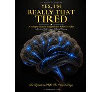 Yes, I'm Really That Tired: A Multiple Sclerosis Symptom and Relapse Tracker: 13 Weeks of Daily Fatigue, Walking, Thinking, Vision and Bladder Logs
