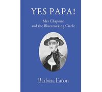 Yes Papa! Mrs Chapone and the Bluestocking Circle: A biography of Hester Mulso-Mrs Chapone, (1727-1801) a Bluestocking