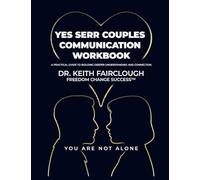 YES SERR COUPLES COMMUNICATION WORKBOOK A Practical Guide to Building Deeper Understanding and Connection: A Step-by-Step Guide to Emotional Regulation, Conflict Resolution, and Lasting Connection: 1