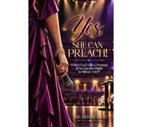 Yes, She Can Preach!: When God Calls a Woman, Who Has the Right to Silence Her?