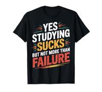 Yes Studying Sucks But Not More Than Failure - Maglietta