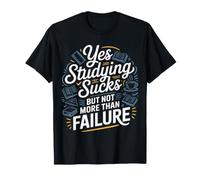 Yes Studying Sucks But Not More Than Failure - Maglietta