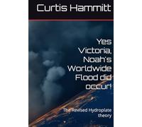 Yes Victoria, Noah's Worldwide Flood did occur!: The Revised Hydroplate theory