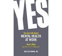 Yes, You Can Talk About Mental Health at Work: Here’s Why; And How to Do It Really Well: Here’s Why; And How to Do It Really Well